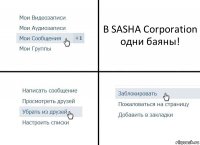 В SASHA Corporation одни баяны!