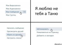 Я люблю не тебя а Таню