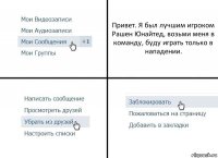 Привет. Я был лучшим игроком Рашен Юнайтед, возьми меня в команду, буду играть только в нападении.