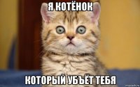 я котёнок который убъёт тебя