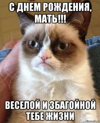 с днем рождения, мать!!! веселой и збагойной тебе жизни