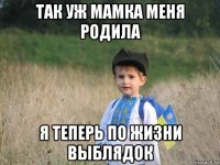 так уж мамка меня родила я теперь по жизни выблядок