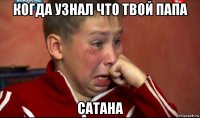 когда узнал что твой папа сатана
