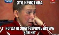 это кристина когда не знает вернуть артура или нет
