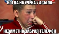 когда на учёба у асыла незаметно забрал телефон
