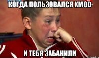 когда пользовался xmod и тебя забанили