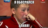 я обосрался бляяя!