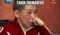 таки ломанул 