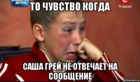 то чувство когда саша грей не отвечает на сообщение
