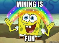 mining is fun