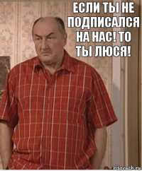 Если ты не подписался на нас! То ты люся!