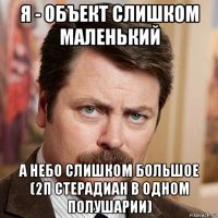 я - объект слишком маленький а небо слишком большое (2π стерадиан в одном полушарии)