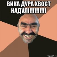 вика дура хвост надул!!!!!!!!!!! 