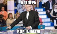 а теперь иди те нахуй