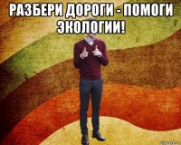 разбери дороги - помоги экологии! 