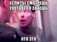 если ты смотрешь youtube то знаешь кто это