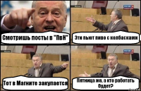 Смотришь посты в "ПвН" Эти пьют пиво с колбасками Тот в Магните закупается Пятница же, а кто работать будет?