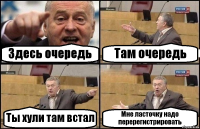 Здесь очередь Там очередь Ты хули там встал Мне ласточку надо перерегистрировать