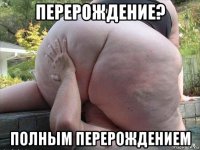 перерождение? полным перерождением