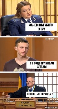 зачем вы убили его?! он подворачивал штаны полностью оправдан!