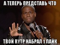 а теперь представь что твой rytp набрал 1 лайк