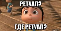 ретуал? где ретуал?