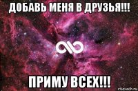 добавь меня в друзья!!! приму всех!!!