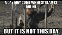 a day may come when stream is online but it is not this day