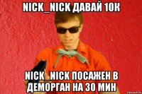 nick_nick давай 10к nick_nick посажен в деморган на 30 мин