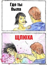 Где ты была Щлюха