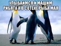 улыбаимся и машим рибята а в сотеке рыба мая 