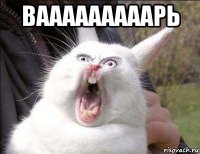 вааааааааарь 