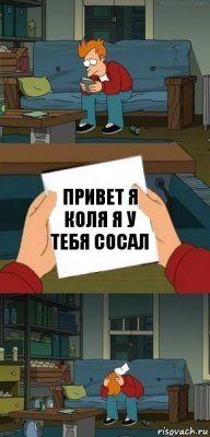 Привет я Коля я у тебя сосал