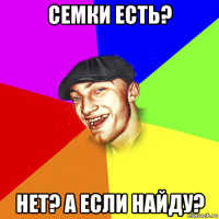 семки есть? нет? а если найду?