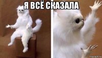 я всё сказала 