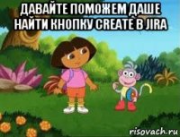 давайте поможем даше найти кнопку create в jira 