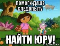 помоги даше следопыту найти юру!