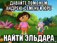 давайте поможем андрею, семену и юре найти эльдара