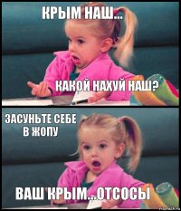 Крым наш... какой нахуй наш? Засуньте себе в жопу ваш крым...отсосы