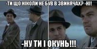 -ти що ніколи не був в звинячах? -ні! -ну ти і окунь!!!