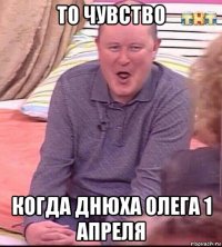 то чувство когда днюха олега 1 апреля