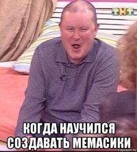  когда научился создавать мемасики