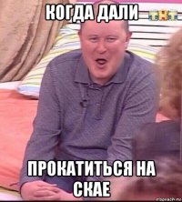 когда дали прокатиться на скае