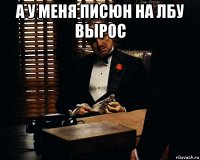 а у меня писюн на лбу вырос 