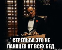  стрельба,это не панацея от всех бед.