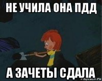 не учила она пдд а зачеты сдала