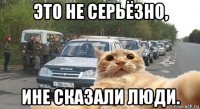 это не серьёзно, ине сказали люди.