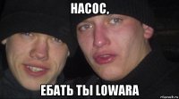 насос, ебать ты lowara