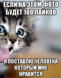 если на этом фото будет 100 лайков я поставлю человека который мне нравится