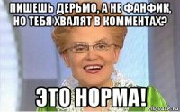 пишешь дерьмо, а не фанфик, но тебя хвалят в комментах? это норма!